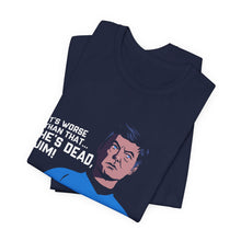Load image into Gallery viewer, It's Worse Than That, He's Dead, Jim Shirt