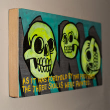 Load image into Gallery viewer, As It Was Foretold By The Prophecy, The Three Skulls Were Painted - 12&quot; x 6&quot;
