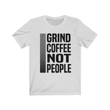 Load image into Gallery viewer, GRIND COFFEE NOT PEOPLE shirt