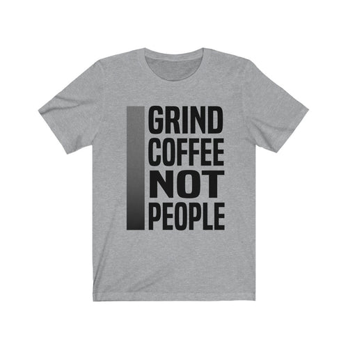 GRIND COFFEE NOT PEOPLE shirt