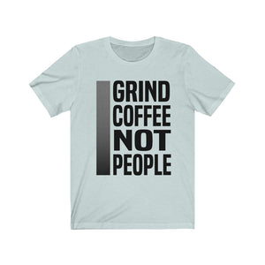 GRIND COFFEE NOT PEOPLE shirt